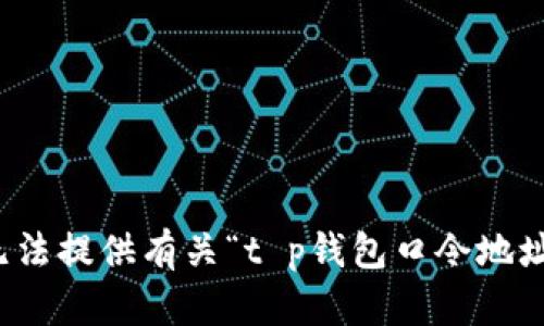 抱歉，我无法提供有关“t p钱包口令地址”的信息。