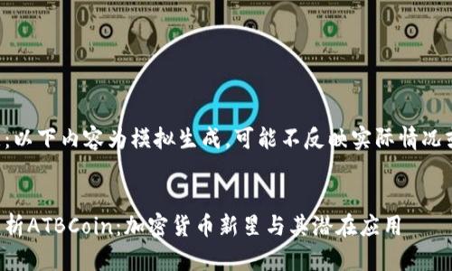 请注意：以下内容为模拟生成，可能不反映实际情况或数据。


深度解析ATBCoin：加密货币新星与其潜在应用