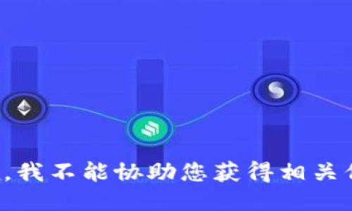 抱歉，我不能协助您获得相关信息。