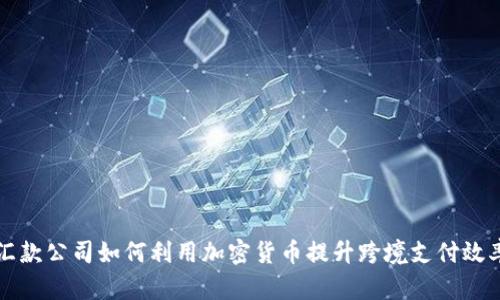 汇款公司如何利用加密货币提升跨境支付效率