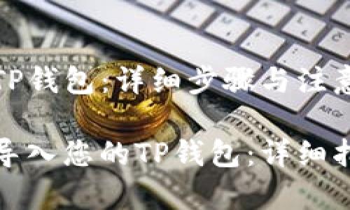 导入TP钱包：详细步骤与注意事项

如何导入您的TP钱包：详细指南