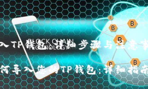 导入TP钱包：详细步骤与注意事项

如何导入您的TP钱包：详细指南