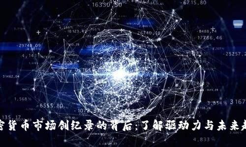 加密货币市场创纪录的背后：了解驱动力与未来趋势