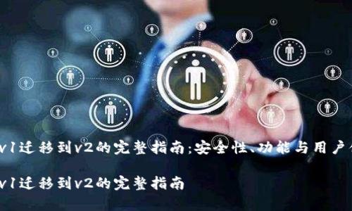 t p钱包v1迁移到v2的完整指南：安全性、功能与用户体验分析

t p钱包v1迁移到v2的完整指南