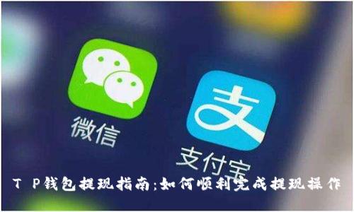 T P钱包提现指南：如何顺利完成提现操作
