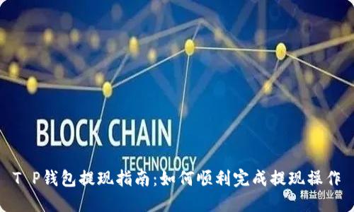 T P钱包提现指南：如何顺利完成提现操作