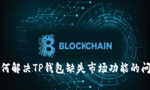 如何解决TP钱包缺失市场功能的问题