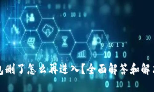 TP钱包删了怎么再进入？全面解答和解决方案