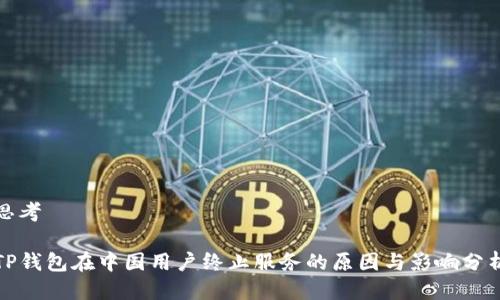 思考

TP钱包在中国用户终止服务的原因与影响分析