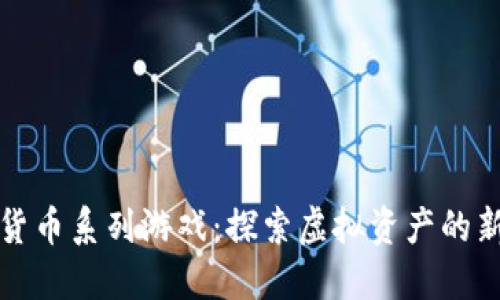 加密数字货币系列游戏：探索虚拟资产的新娱乐方式