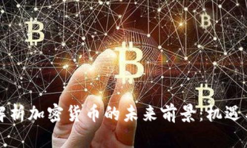 深度解析加密货币的未来前景：机遇与挑战