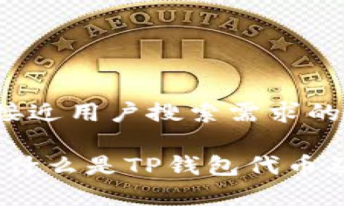 思考一个并且最接近用户搜索需求的优质

TP钱包代币详解：什么是TP钱包代币及其投资价值分析