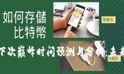 加密货币下次巅峰时间预测与分析：未来趋势揭秘