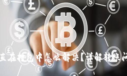 TP钱包转币一直在打包中怎么解决？详解转账问题及解决方案