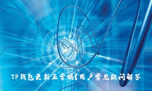 TP钱包更新正常吗？用户常见疑问解答
