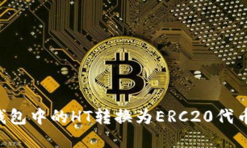 如何将TP钱包中的HT转换为ERC20代币：完整指南