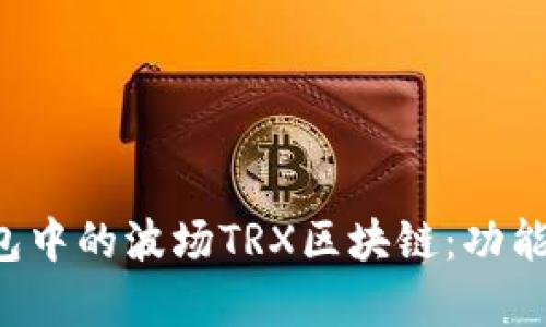 : 全面解析TP钱包中的波场TRX区块链：功能、优势与使用指南