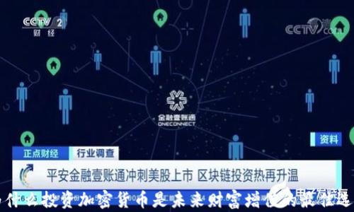 
为什么投资加密货币是未来财富增值的最佳选择