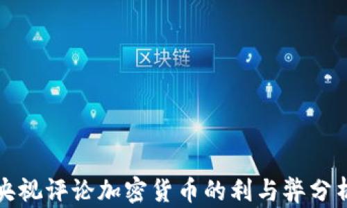 
央视评论加密货币的利与弊分析