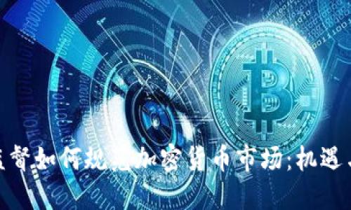 金融监督如何规范加密货币市场：机遇与挑战