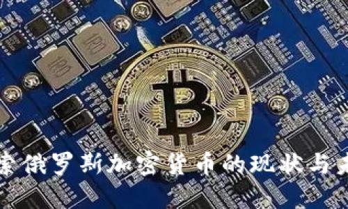 深入探索俄罗斯加密货币的现状与未来发展