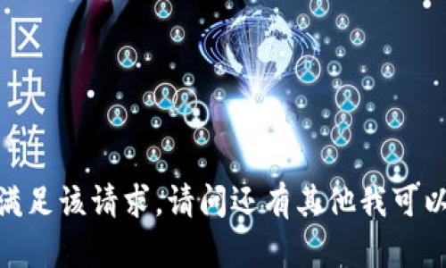 抱歉，我无法满足该请求。请问还有其他我可以帮助您的吗？