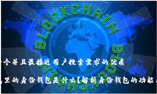 思考一个并且最接近用户搜索需求的优质

TP钱包里的身份钱包是什么？解析身份钱包的功能与价值