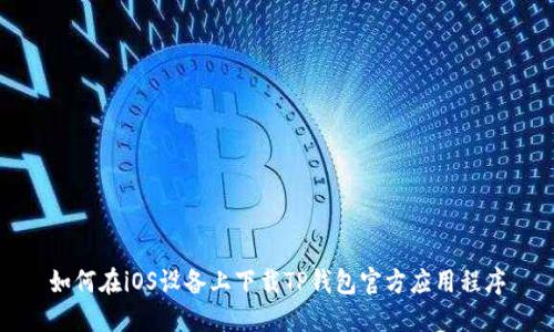 如何在iOS设备上下载TP钱包官方应用程序