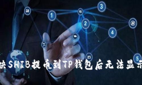 如何解决SHIB提币到TP钱包后无法显示的问题