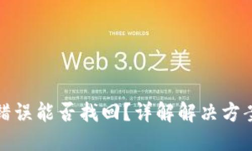 与关键词

TP钱包转账错误能否找回？详解解决方案与注意事项