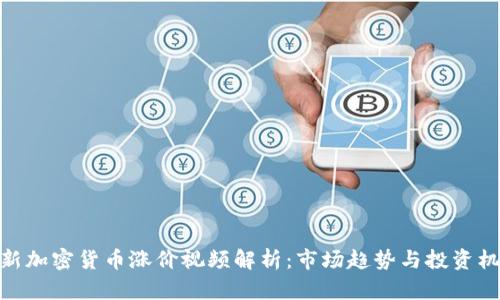 最新加密货币涨价视频解析：市场趋势与投资机会