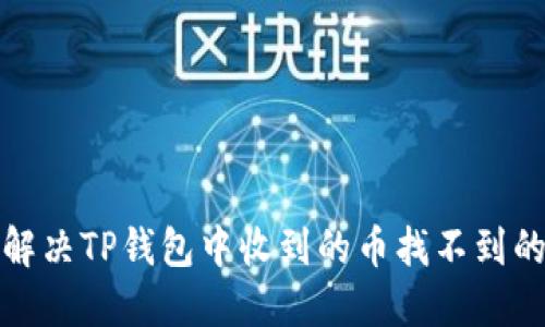 如何解决TP钱包中收到的币找不到的问题