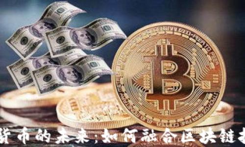 
手机游戏与加密货币的未来：如何融合区块链技术实现游戏生态