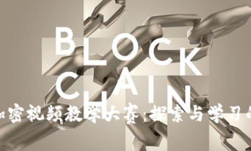 数字货币加密视频教学大赛：探索与学习的完美结合