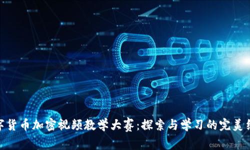 数字货币加密视频教学大赛：探索与学习的完美结合