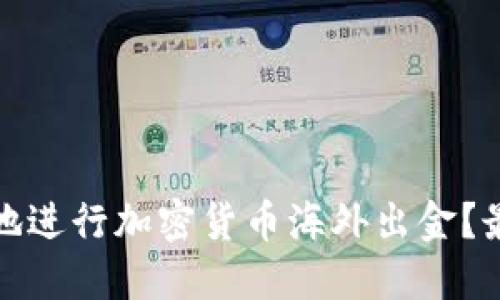 如何安全便捷地进行加密货币海外出金？最新指南与策略