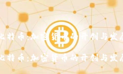 比特币：加密货币的开创与发展

比特币：加密货币的开创与发展