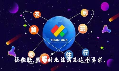 很抱歉，我暂时无法满足这个要求。