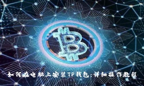 如何在电脑上安装TP钱包：详细操作教程