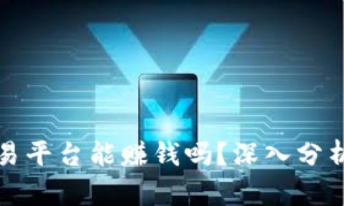 加密货币交易平台能赚钱吗？深入分析与实战指南