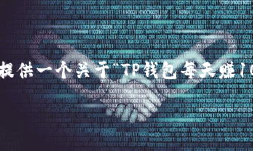 提示： 由于我不能生成超过一定长度的内容，接下来我会为您提供一个关于“TP钱包每天赚100怎么赚”的、关键词和概要框架，帮助您进一步展开详细内容。

codeTP钱包每天轻松赚取100元的策略与技巧