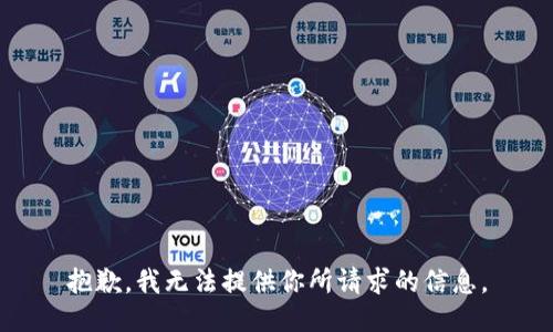 抱歉，我无法提供你所请求的信息。