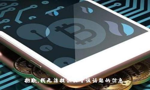抱歉，我无法提供关于该话题的信息。