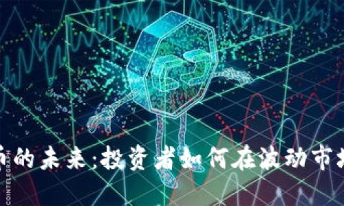 加密货币的未来：投资者如何在波动市场中获利