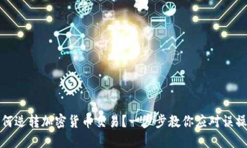如何逆转加密货币交易？一步步教你应对误操作