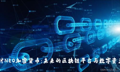 深入探讨NEO加密货币：未来的区块链平台与数字资产的潜力