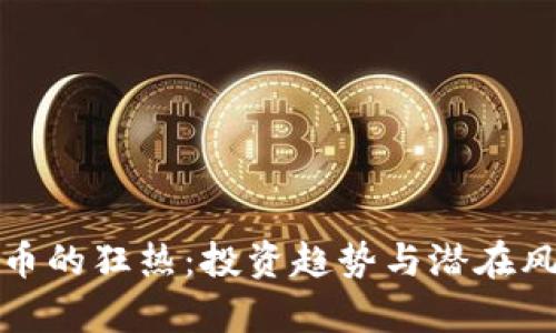 加密货币的狂热：投资趋势与潜在风险分析