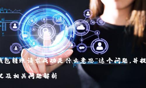 在这里，我将为你解答“TP钱包转账请求成功是什么意思”这个问题，并提供相关的友好的和关键词。

TP钱包转账请求成功的意义及相关问题解析