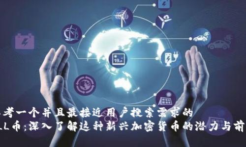 思考一个并且最接近用户搜索需求的  
FLL币：深入了解这种新兴加密货币的潜力与前景