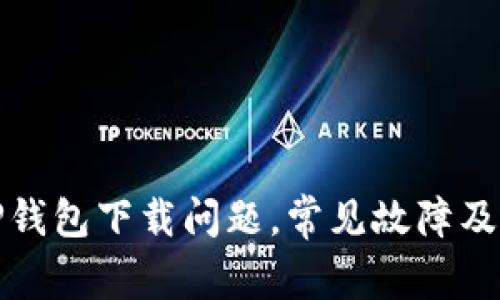 如何解决TP钱包下载问题，常见故障及其解决方案